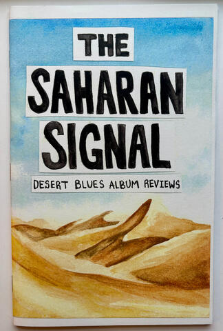 The Saharan Signal: The Saharan Signal is a zine of desert blues album reviews written by musician, Jas Walton. It features thoughts on music by Tinariwen, Amadou and Miriam, Les Filles Illighadad, and Mdou Moctar alongside watercolors of desert scenes.