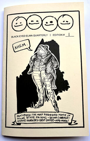 Black Eyed Elma Quarterly 1: A 37-page quarterly zine featuring my latest curiosities and musings. Topics include the most requested movie in Maine State Prisons, skunk cabbage, the Dresden Coffee Shop, and snake handlers.