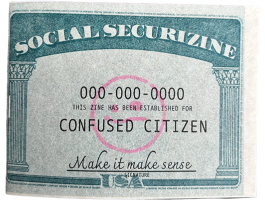 Social Securizine. A zine that explains what the heck is going on with social security! No, it’s not boring! Through my zine making journey, I’ve discovered that I have a knack for drawing horrible men, and you can see some examples of my work in this zine